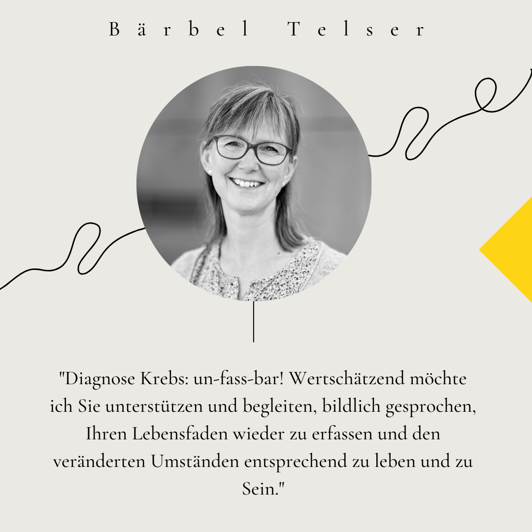 Portrait von Bärbel Telser. Zitat: "Diagnose Krebs: un-fass-bar! Wertschätzend möchte ich Sie unterstützen und begleiten, bildlich gesprochen, Ihren Lebensfaden wieder zu erfassen und den veränderten Umständen entsprechend zu leben und zu Sein."